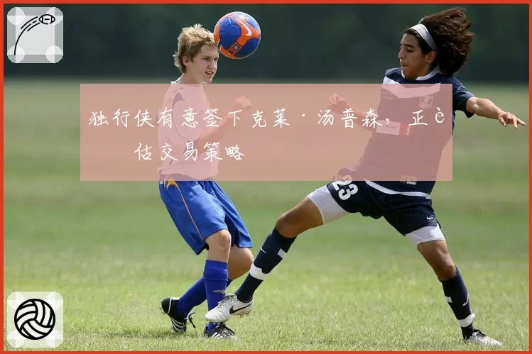 独行侠有意签下克莱·汤普森,正评估交易策略